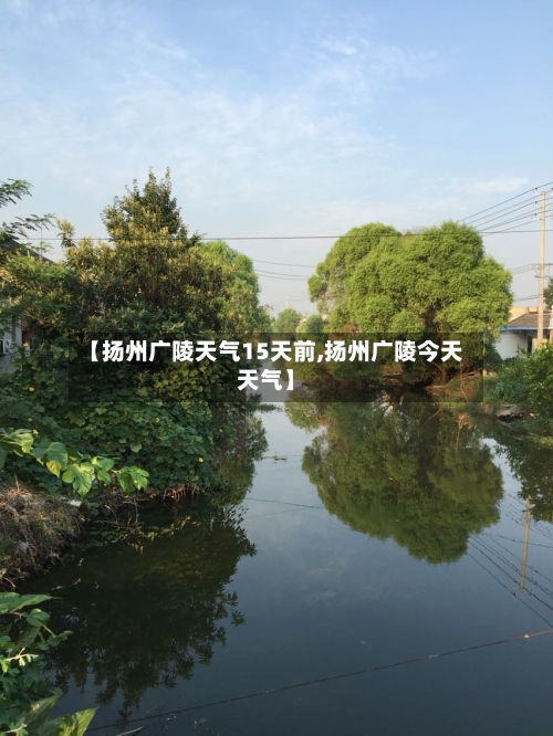【扬州广陵天气15天前,扬州广陵今天天气】