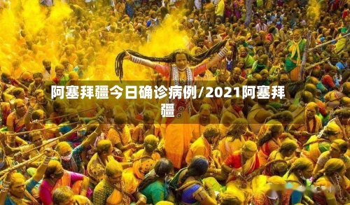 阿塞拜疆今日确诊病例/2021阿塞拜疆