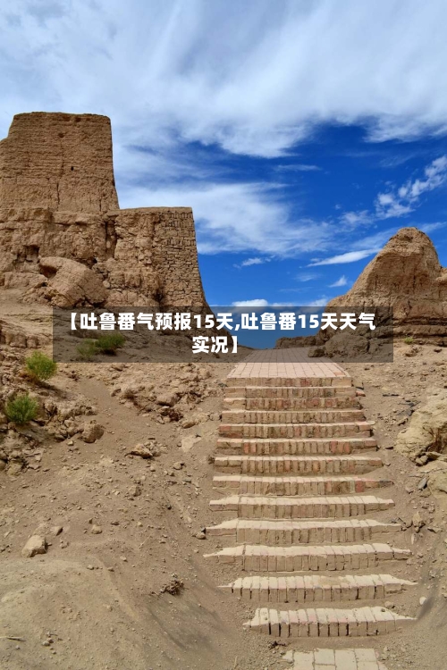 【吐鲁番气预报15天,吐鲁番15天天气实况】