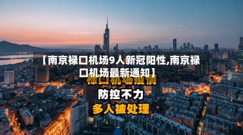 【南京禄口机场9人新冠阳性,南京禄口机场最新通知】