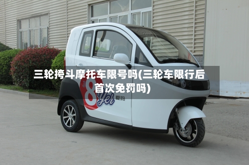 三轮挎斗摩托车限号吗(三轮车限行后首次免罚吗)