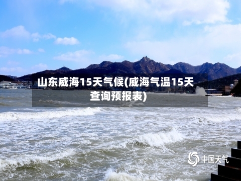 山东威海15天气候(威海气温15天查询预报表)