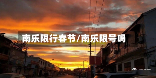 南乐限行春节/南乐限号吗