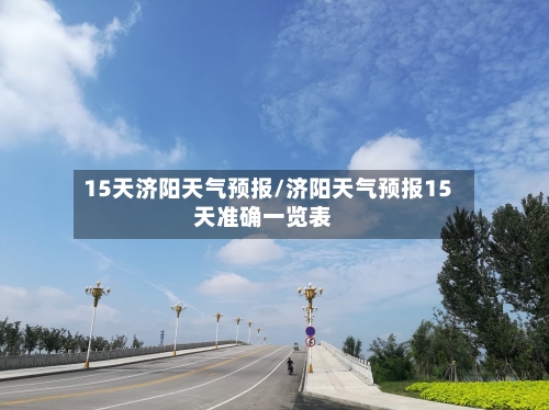 15天济阳天气预报/济阳天气预报15天准确一览表