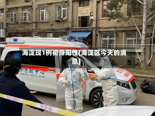 海淀现1例初筛阳性(海淀区今天的消息)