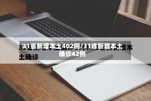 31省新增本土402例/31省新增本土确诊42例