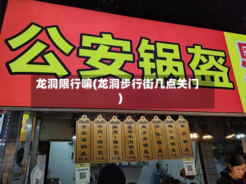 龙洞限行嘛(龙洞步行街几点关门)