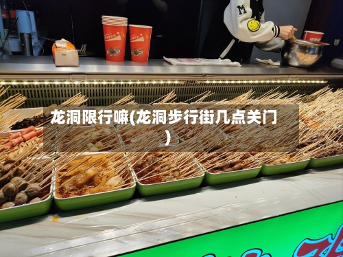 龙洞限行嘛(龙洞步行街几点关门)
