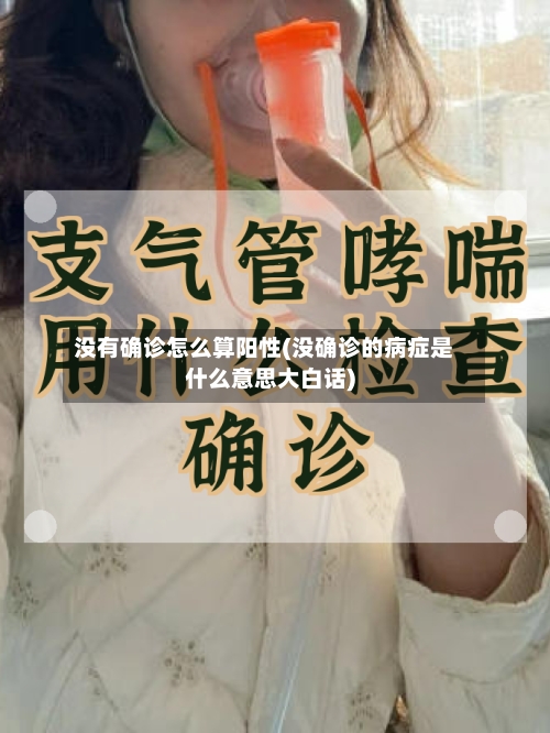 没有确诊怎么算阳性(没确诊的病症是什么意思大白话)