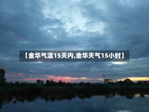 【金华气温15天内,金华天气15小时】
