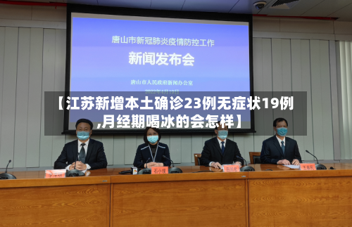 【江苏新增本土确诊23例无症状19例,月经期喝冰的会怎样】