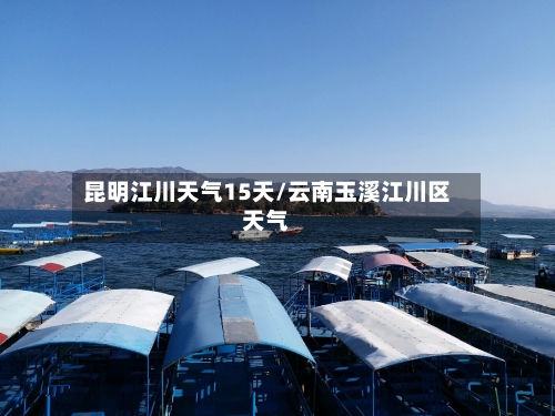 昆明江川天气15天/云南玉溪江川区天气