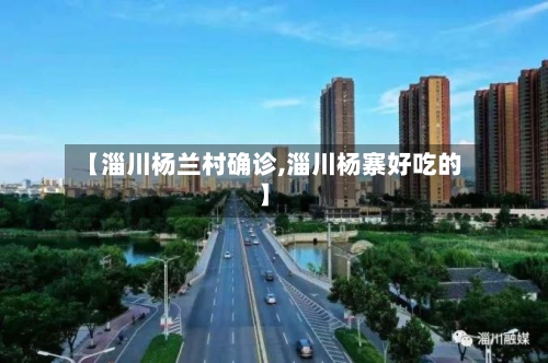 【淄川杨兰村确诊,淄川杨寨好吃的】
