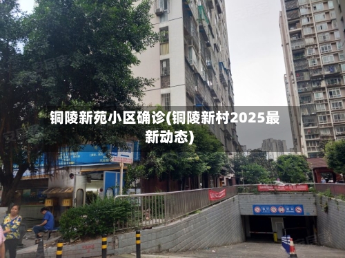铜陵新苑小区确诊(铜陵新村2025最新动态)