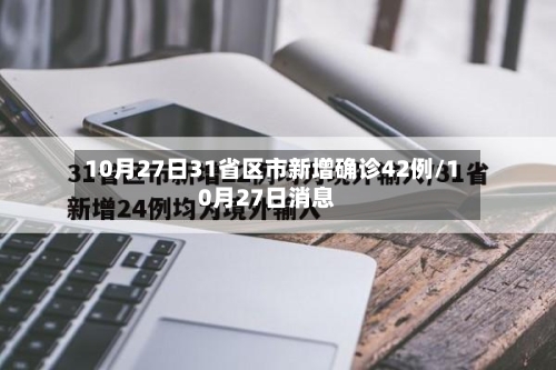 10月27日31省区市新增确诊42例/10月27日消息