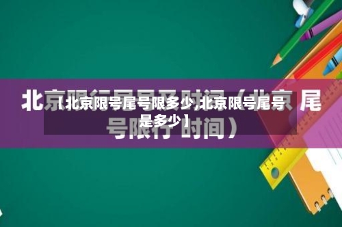 【北京限号尾号限多少,北京限号尾号是多少】