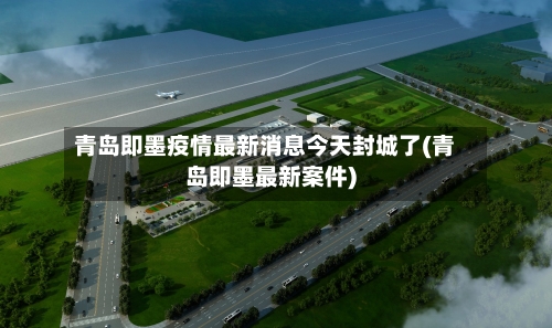 青岛即墨疫情最新消息今天封城了(青岛即墨最新案件)
