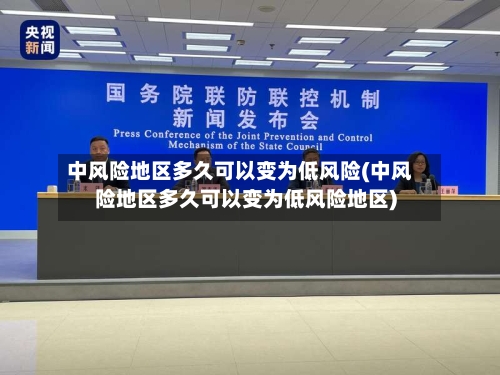 中风险地区多久可以变为低风险(中风险地区多久可以变为低风险地区)
