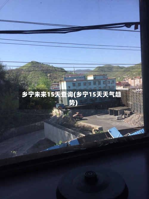 乡宁未来15天查询(乡宁15天天气趋势)