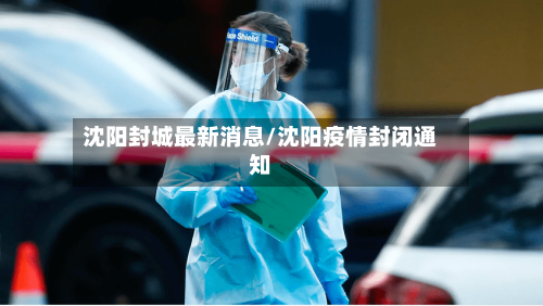 沈阳封城最新消息/沈阳疫情封闭通知