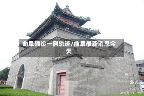 曲阜确诊一例轨迹/曲阜最新消息今天