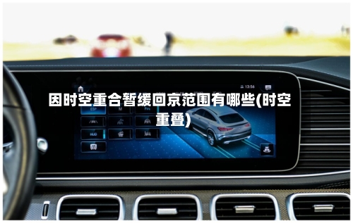 因时空重合暂缓回京范围有哪些(时空重叠)