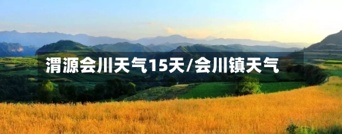 渭源会川天气15天/会川镇天气
