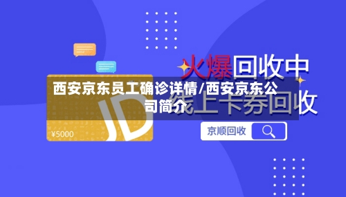 西安京东员工确诊详情/西安京东公司简介