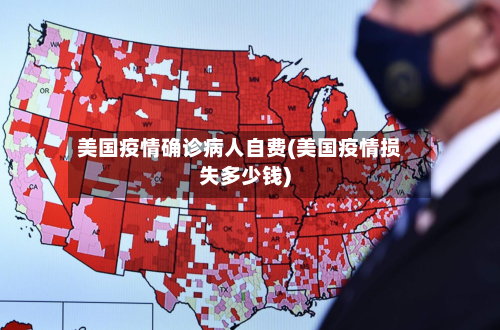 美国疫情确诊病人自费(美国疫情损失多少钱)