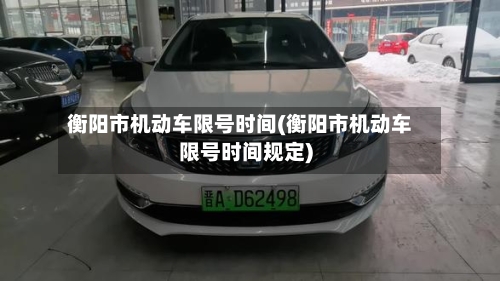 衡阳市机动车限号时间(衡阳市机动车限号时间规定)