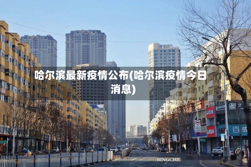 哈尔滨最新疫情公布(哈尔滨疫情今日消息)