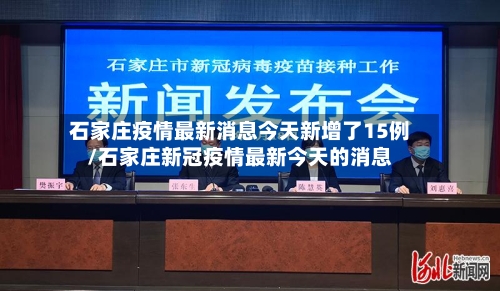 石家庄疫情最新消息今天新增了15例/石家庄新冠疫情最新今天的消息