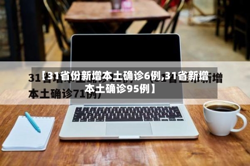 【31省份新增本土确诊6例,31省新增本土确诊95例】