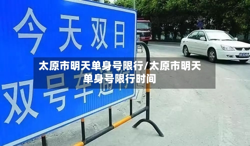 太原市明天单身号限行/太原市明天单身号限行时间