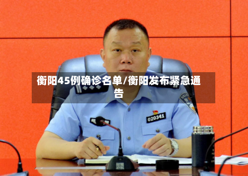 衡阳45例确诊名单/衡阳发布紧急通告