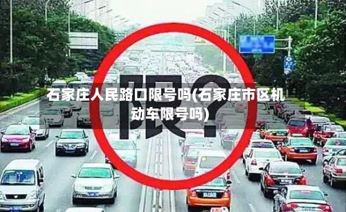 石家庄人民路口限号吗(石家庄市区机动车限号吗)