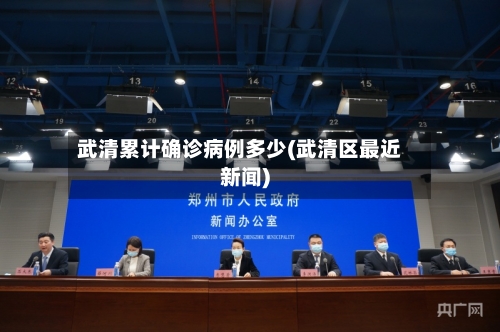 武清累计确诊病例多少(武清区最近新闻)