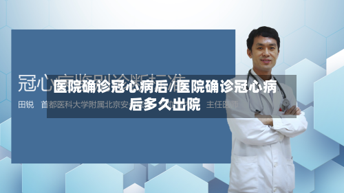 医院确诊冠心病后/医院确诊冠心病后多久出院
