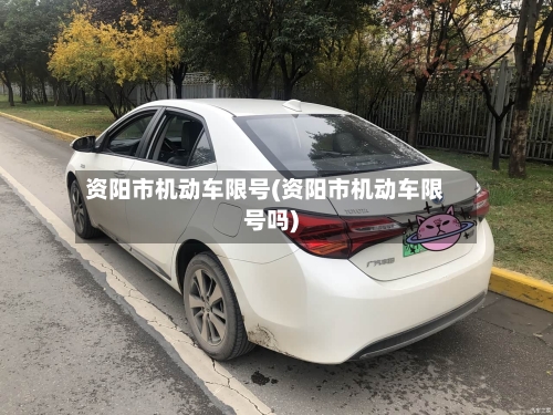 资阳市机动车限号(资阳市机动车限号吗)