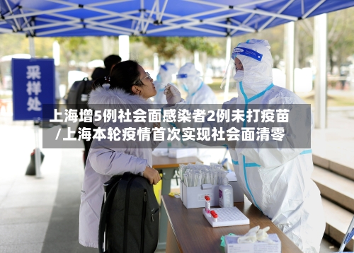 上海增5例社会面感染者2例未打疫苗/上海本轮疫情首次实现社会面清零