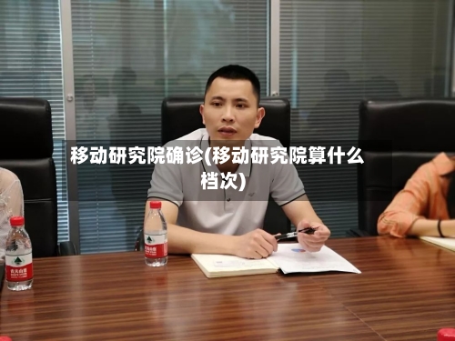 移动研究院确诊(移动研究院算什么档次)