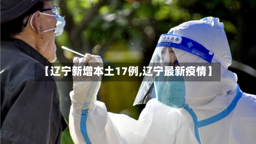 【辽宁新增本土17例,辽宁最新疫情】