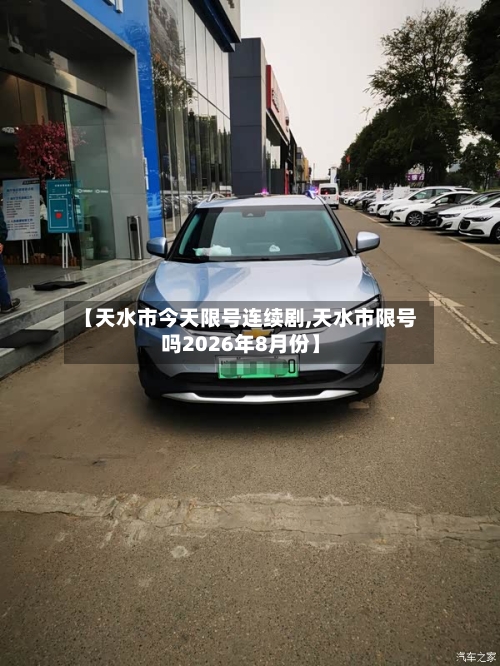 【天水市今天限号连续剧,天水市限号吗2026年8月份】