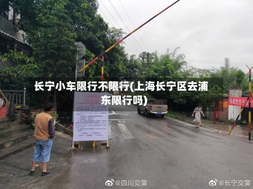长宁小车限行不限行(上海长宁区去浦东限行吗)