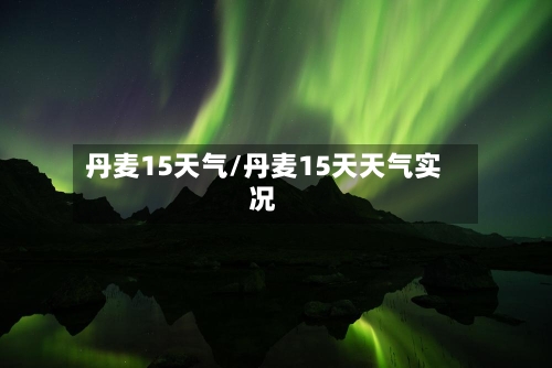 丹麦15天气/丹麦15天天气实况