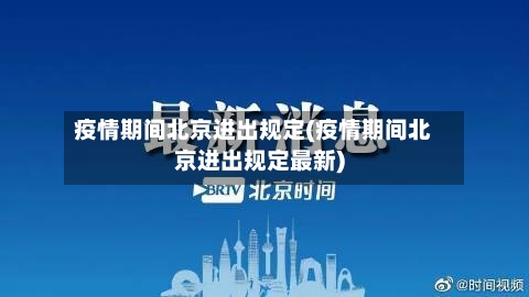 疫情期间北京进出规定(疫情期间北京进出规定最新)