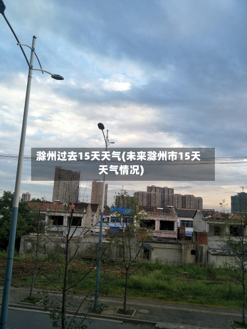 滁州过去15天天气(未来滁州市15天天气情况)