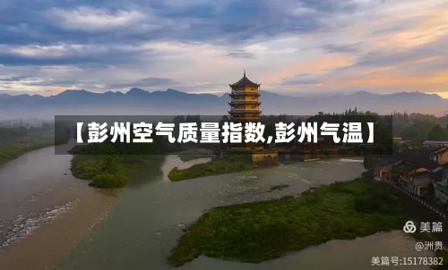 【彭州空气质量指数,彭州气温】