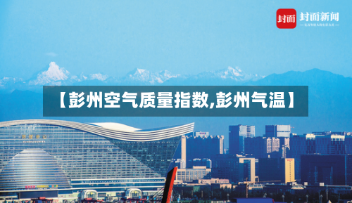 【彭州空气质量指数,彭州气温】