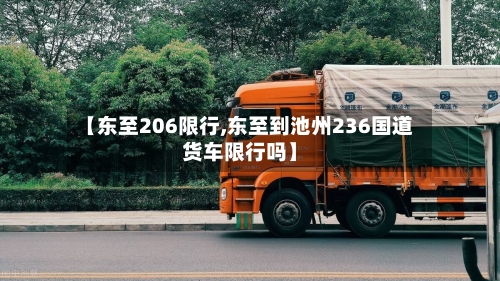 【东至206限行,东至到池州236国道货车限行吗】